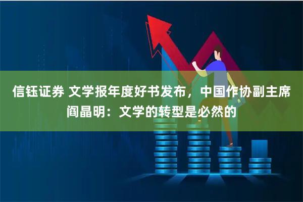 信钰证券 文学报年度好书发布，中国作协副主席阎晶明：文学的转型是必然的