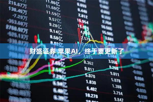 财盛证券 苹果AI，终于要更新了
